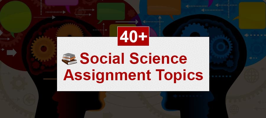40+ Social Science Assignment Topics
